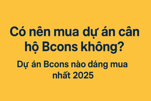 Ảnh đại diện bài viết về căn hộ Bcons, với tiêu đề nổi bật: Có nên mua dự án căn hộ Bcons không? Dự án Bcons nào đáng mua nhất 2025. Nền vàng, chữ xanh đậm, định hướng đầu tư và mua ở thật.